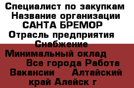 Специалист по закупкам › Название организации ­ САНТА БРЕМОР › Отрасль предприятия ­ Снабжение › Минимальный оклад ­ 30 000 - Все города Работа » Вакансии   . Алтайский край,Алейск г.